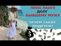 ЛЕНА ЛАНГЕ ДОЛГ БЫВШЕМУ МУЖУ/ ЗАЧЕМ ТАКИЕ ПОДРУГИ?