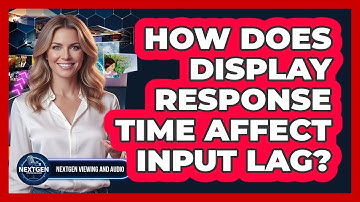 How Does Display Response Time Affect Input Lag? - NextGen Viewing and Audio