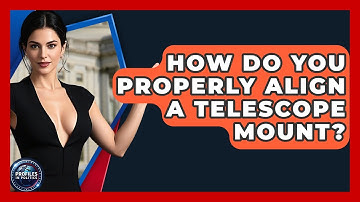 How Do You Properly Align A Telescope Mount? - Profiles in Politics