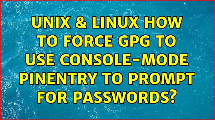 Unix & Linux: How to force GPG to use console-mode pinentry to prompt for passwords?