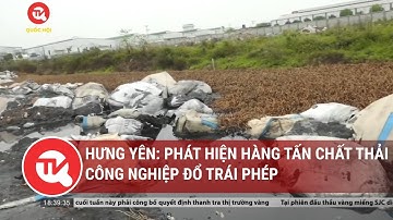 Hưng Yên: Phát hiện hàng tấn chất thải công nghiệp đổ trái phép  | Truyền hình Quốc hội Việt Nam