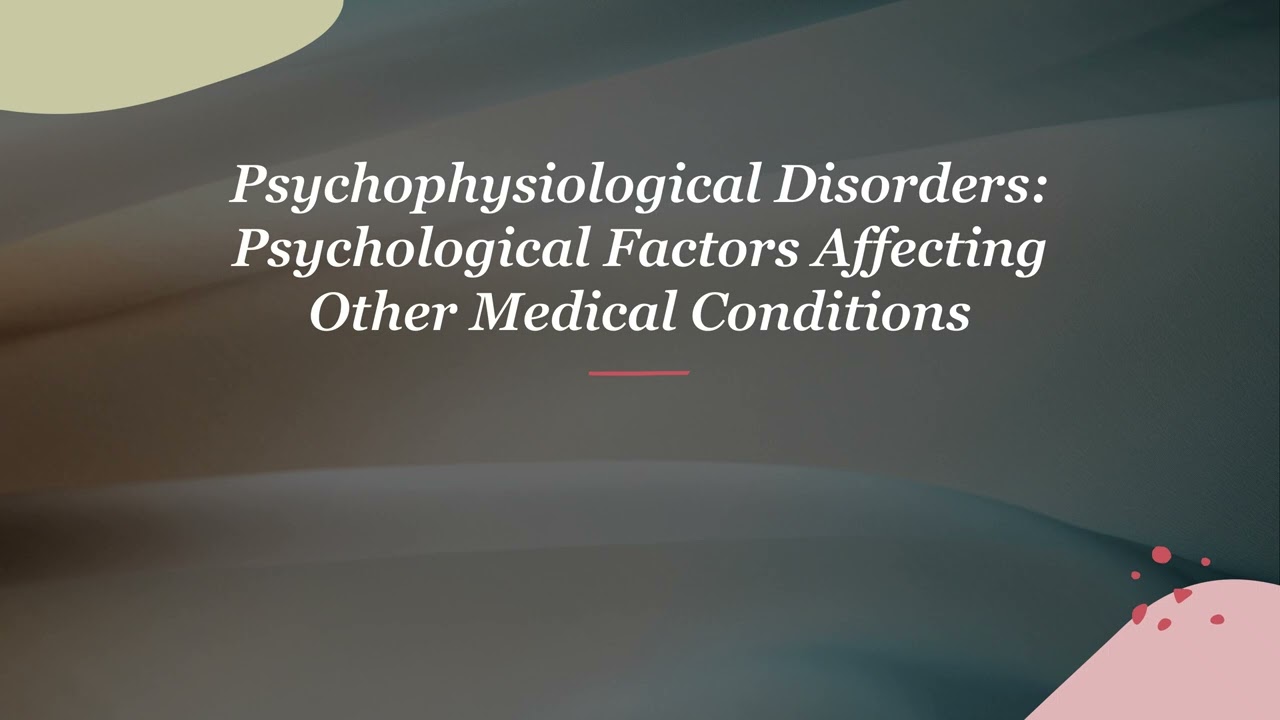 Psychophysiological Disorders: Psychological Factors Affecting Other Medical Conditions