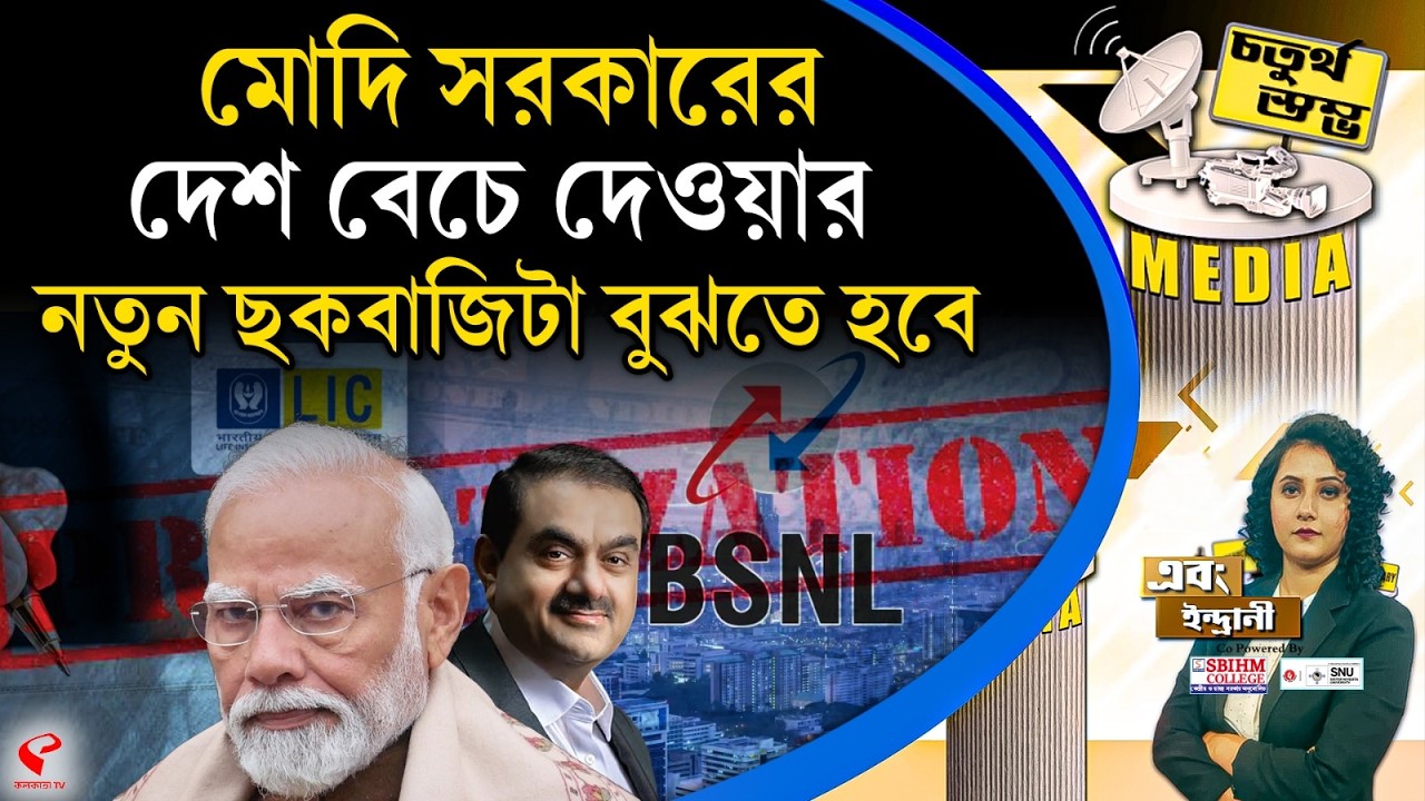 চতুর্থ স্তম্ভ (Fourth Pillar) | মোদি সরকারের দেশ বেচে দেওয়ার নতুন ছক, বাজিটা বুঝতে হবে