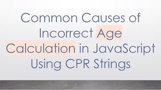 Common Causes of Incorrect Age Calculation in JavaScript Using CPR Strings