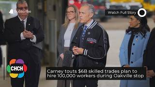 Carney touts $6B skilled trades plan to hire 100,000 workers during Oakville stop