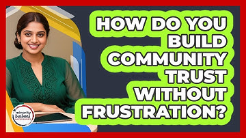 How Do You Build Community Trust Without Frustration? - Minority Business Success Experts