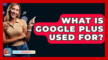 What Is Google Plus Used For? - SearchEnginesHub.com