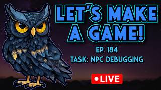 Let's Make A Game! Ep.184 - NPC Debugging