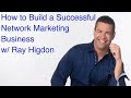 How To Build a Successful Network Marketing Business with Ray Higdon