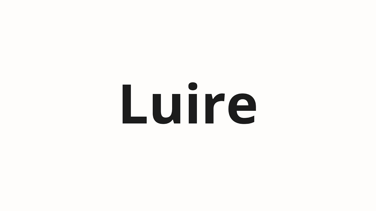 How to pronounce Luire - YouTube