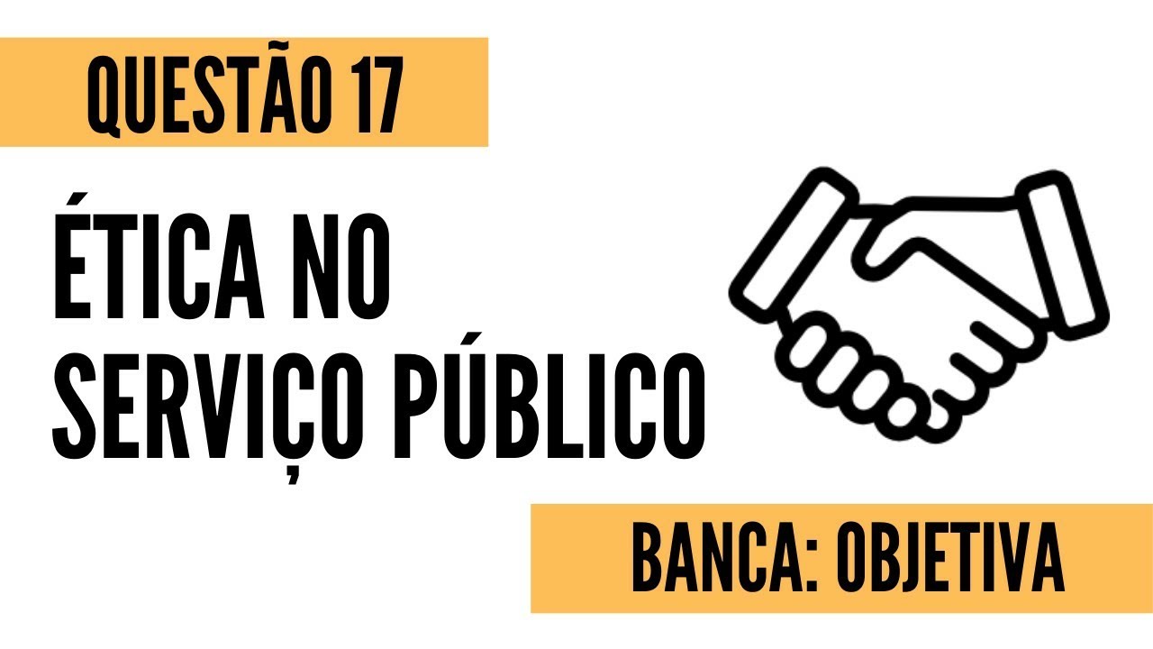 Questão 17 - Ética no Serviço Público - OBJETIVA