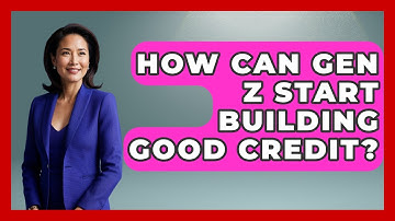 How Can Gen Z Start Building Good Credit? - Gen Z Unfiltered