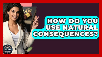 How Do You Use Natural Consequences? - Get Divorce Answers