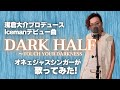 浅倉大介プロデュース「Iceman」デビュー曲「DARK HALF」をオネェシンガーが歌ってみた!