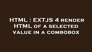 HTML : EXTJS 4 render HTML of a selected value in a combobox