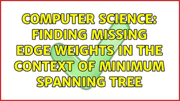 Computer Science: Finding missing edge weights in the context of minimum spanning tree