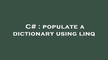 C# : populate a dictionary using linq