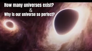 How many universes exist and why is our universe so perfect the life