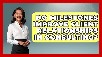 Do Milestones Improve Client Relationships In Consulting? - Consulting Career Hub