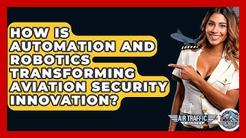 How Is Automation And Robotics Transforming Aviation Security Innovation? - Air Traffic Insider