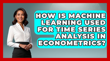 How Is Machine Learning Used For Time Series Analysis In Econometrics? - Learn About Economics