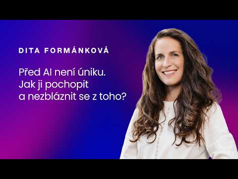 Dita Formánková – Před AI není úniku. Jak ji pochopit a nezbláznit se z toho?