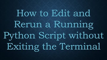 How to Edit and Rerun a Running Python Script without Exiting the Terminal