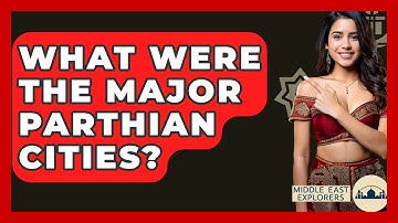 What Were The Major Parthian Cities? - Middle East Explorers