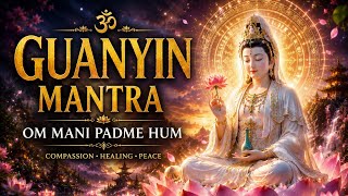 GUANYIN MANTRA | OM MANI PADME HUM | Infinite Compassion & Healing Blessings