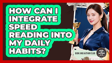 How Can I Integrate Speed Reading Into My Daily Habits? - Book and Author Club