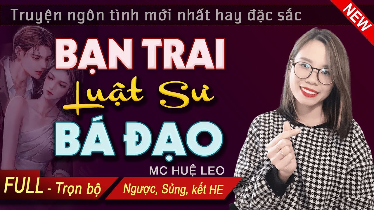 Bạn Trai Luật Sư Bá Đạo FULL | Truyện ngôn tình đặc sắc hấp dẫn và thú vị nhất | Mc Huệ Leo