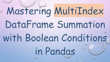 Mastering MultiIndex DataFrame Summation with Boolean Conditions in Pandas