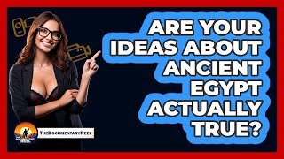 Are Your Ideas About Ancient Egypt Actually True? - The Documentary Reel
