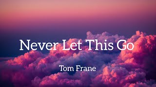 Tom Frane - Never Let This Go (Lyrics)