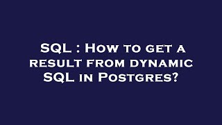Famous SQL : How to get a result from dynamic SQL in Postgres? Profile