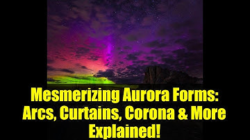 Mesmerizing Aurora Forms: Arcs, Curtains, Corona & More Explained!