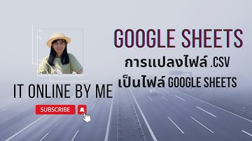 Ep 14 : Google Sheets การแปลงไฟล์ .CSV เป็น Google Sheet เพื่อเป็นฐานข้อมูล Online