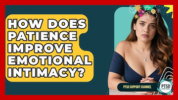 How Does Patience Improve Emotional Intimacy? - PTSD Support Channel