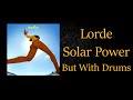 Lorde  solar power but i added drums