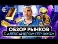 Обзор рынков с Александром Герчиком