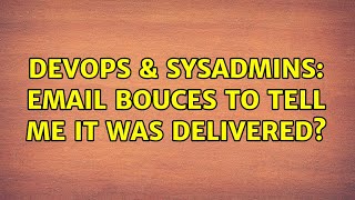DevOps & SysAdmins: Email bouces to tell me it was delivered? Wealth