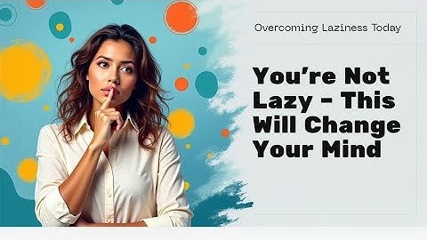 “You’re Not Lazy – This Will Change Your Mind”