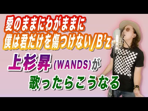 B'z「愛のままにわがままに 僕は君だけを傷つけない」をWANDS上杉昇が歌った時の妄想