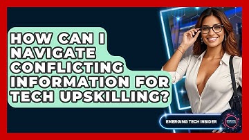 How Can I Navigate Conflicting Information For Tech Upskilling? - Emerging Tech Insider
