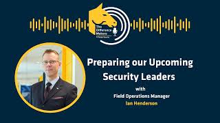 Ep. 18: Preparing our Upcoming Security Leaders with Field Operations Manager Ian Henderson