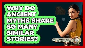 Why Do Ancient Myths Share So Many Similar Stories? - Exploring Ancient Myths