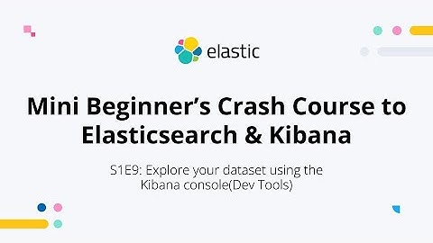 Explore Your Dataset Using the Kibana Console - S1E9: Elasticsearch Mini Beginner