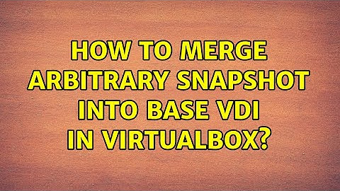 How to merge arbitrary snapshot into base vdi in Virtualbox? (3 Solutions!!)