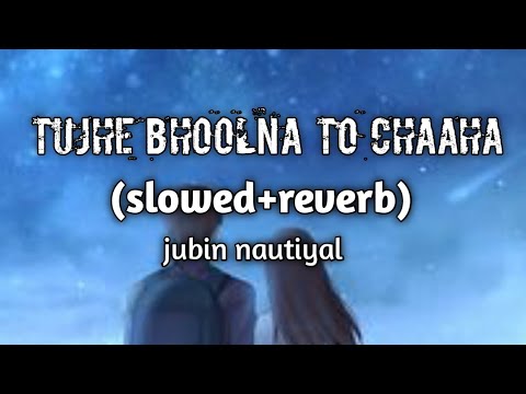 Tujhe bhoolna to chaaha jubin nautiyal slowedreverb  untoldmusicasg