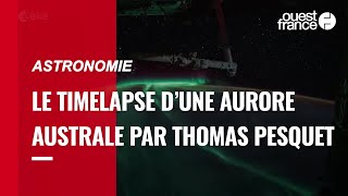 L'incroyable timelapse d’une aurore australe capturée par Thomas Pesquet